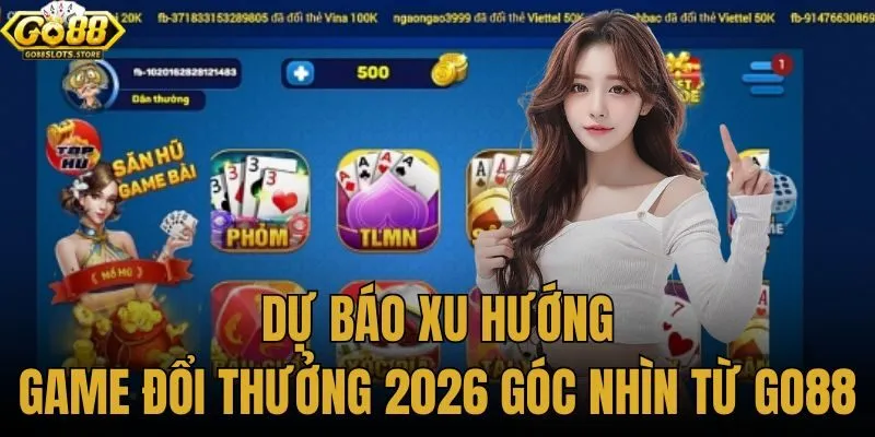 dự báo xu hướng game đổi thưởng 2026 góc nhìn từ Go88