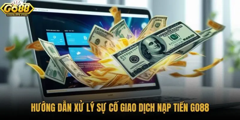 huong-dan-xu-ly-su-co-giao-dich-nap-tien-go88 huong-dan-xu-ly-su-co-giao-dich-nap-tien-go88
