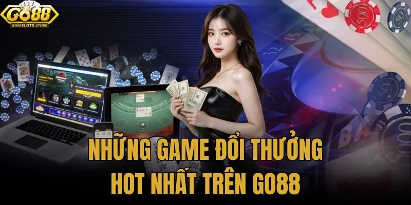 những game đổi thưởng hot nhất trên Go88