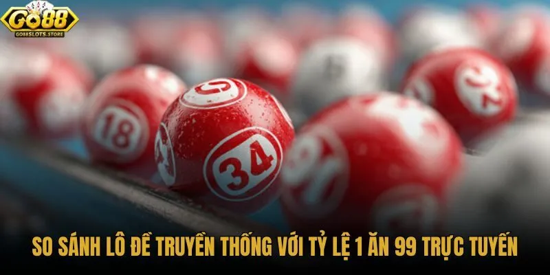 so-sanh-lo-de-truyen-thong-voi-ty-le-1-an-99-truc-tuyen so-sanh-lo-de-truyen-thong-voi-ty-le-1-an-99-truc-tuyen